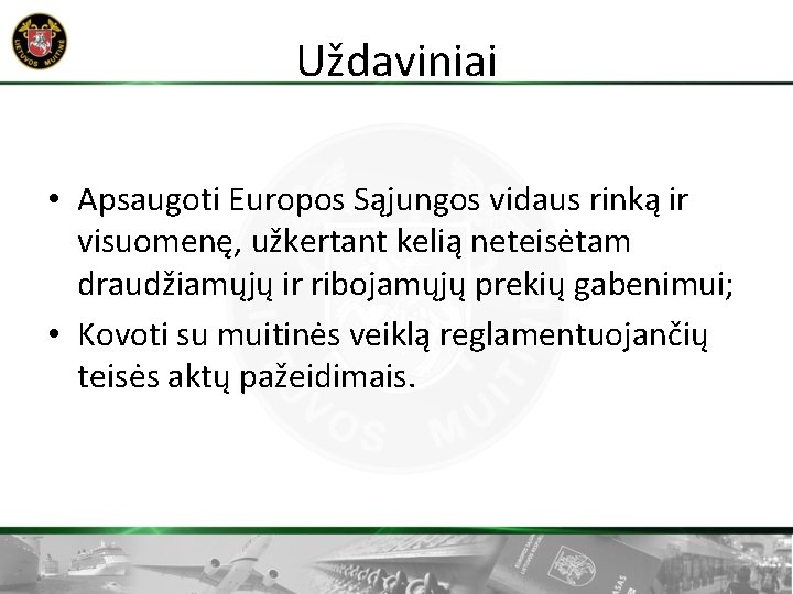 Uždaviniai • Apsaugoti Europos Sąjungos vidaus rinką ir visuomenę, užkertant kelią neteisėtam draudžiamųjų ir