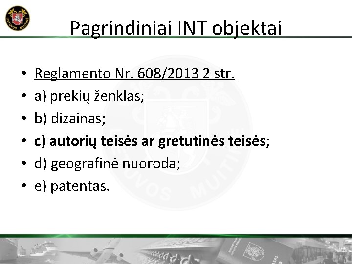 Pagrindiniai INT objektai • • • Reglamento Nr. 608/2013 2 str. a) prekių ženklas;