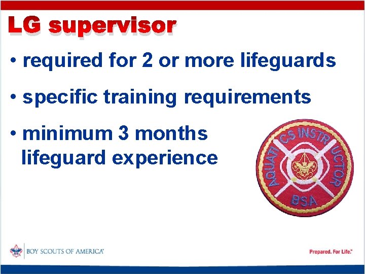 LG supervisor • required for 2 or more lifeguards • specific training requirements •