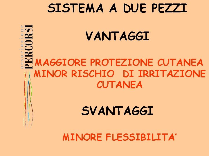 SISTEMA A DUE PEZZI VANTAGGI MAGGIORE PROTEZIONE CUTANEA MINOR RISCHIO DI IRRITAZIONE CUTANEA SVANTAGGI