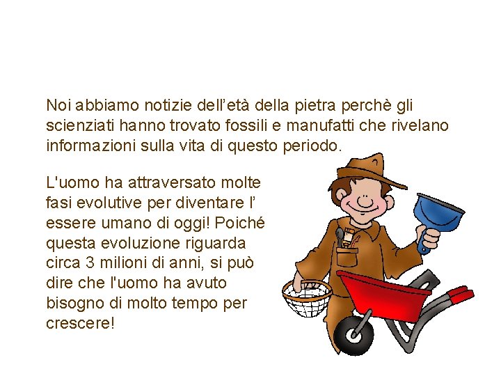 Riassumendo… Noi abbiamo notizie dell’età della pietra perchè gli scienziati hanno trovato fossili e