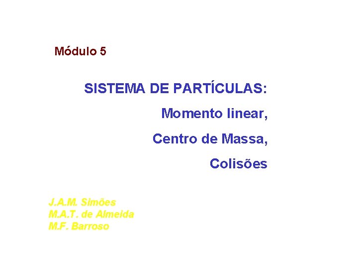 Módulo 5 SISTEMA DE PARTÍCULAS: Momento linear, Centro de Massa, Colisões J. A. M.