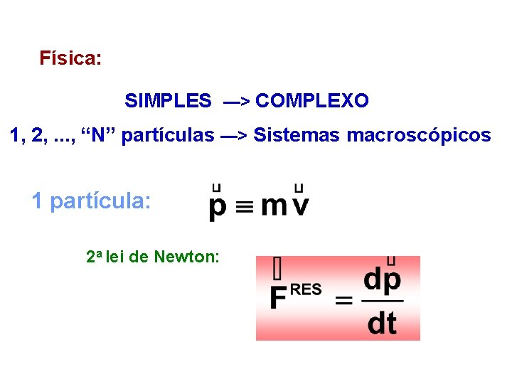 Física: SIMPLES —> COMPLEXO 1, 2, . . . , “N” partículas —> Sistemas
