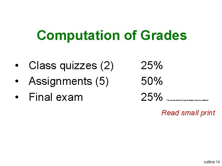 Computation of Grades • Class quizzes (2) • Assignments (5) • Final exam 25%