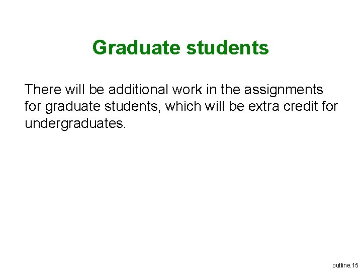 Graduate students There will be additional work in the assignments for graduate students, which