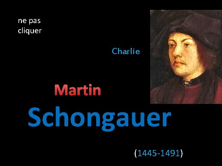 ne pas cliquer Charlie Martin Schongauer (1445 -1491) 