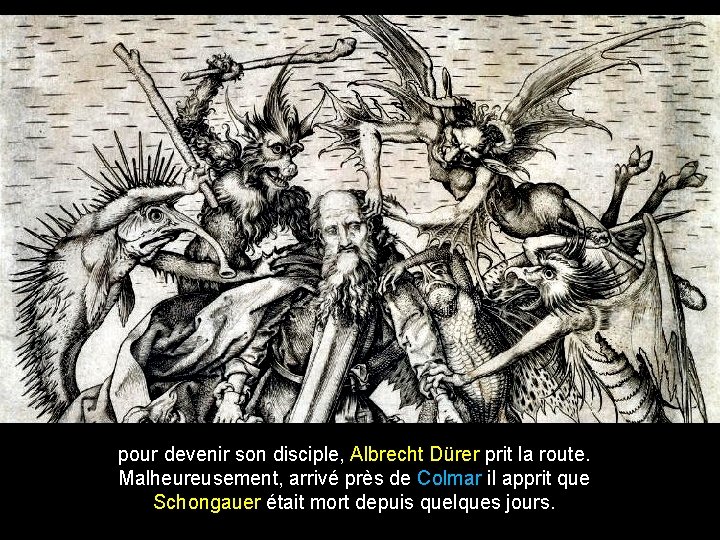 pour devenir son disciple, Albrecht Dürer prit la route. Malheureusement, arrivé près de Colmar