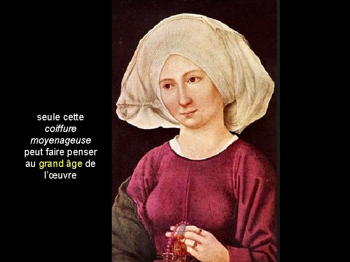 seule cette coiffure moyenageuse peut faire penser au grand âge de l’œuvre 