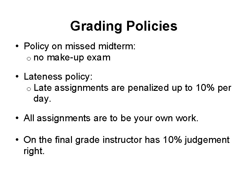 Grading Policies • Policy on missed midterm: o no make-up exam • Lateness policy: