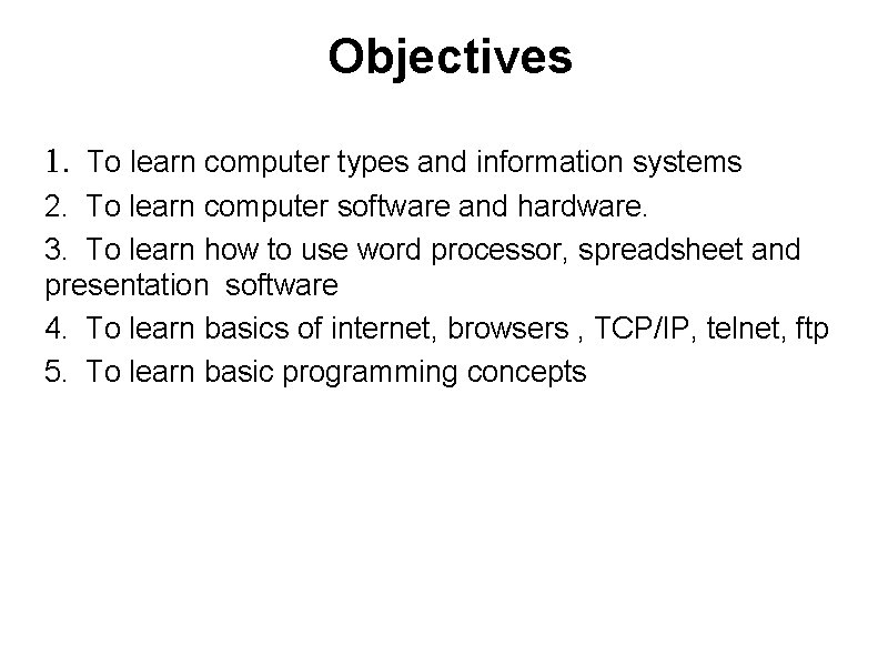 Objectives 1. To learn computer types and information systems 2. To learn computer software
