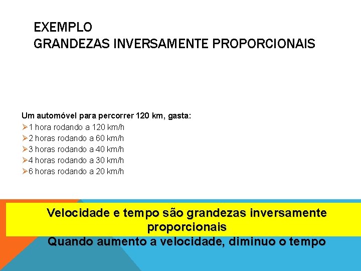 EXEMPLO GRANDEZAS INVERSAMENTE PROPORCIONAIS Um automóvel para percorrer 120 km, gasta: Ø 1 hora