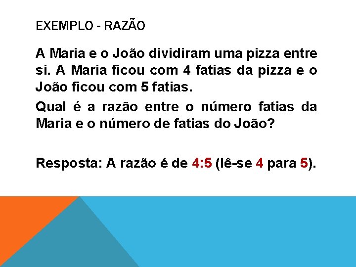 EXEMPLO - RAZÃO A Maria e o João dividiram uma pizza entre si. A