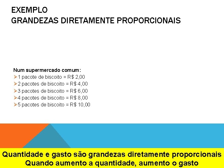 EXEMPLO GRANDEZAS DIRETAMENTE PROPORCIONAIS Num supermercado comum: Ø 1 pacote de biscoito = R$