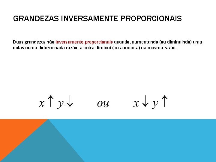 GRANDEZAS INVERSAMENTE PROPORCIONAIS Duas grandezas são inversamente proporcionais quando, aumentando (ou diminuindo) uma delas