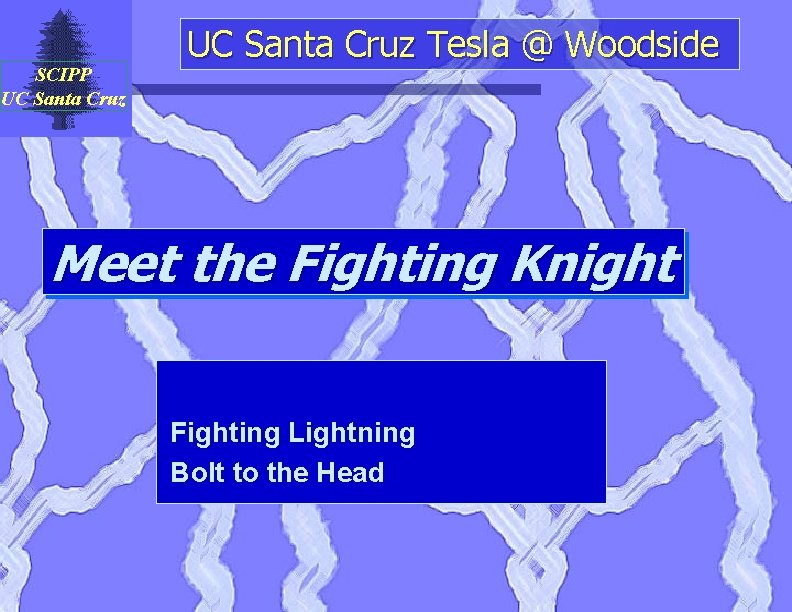 SCIPP UC Santa Cruz Tesla @ Woodside Meet the Fighting Knight Fighting Lightning Bolt