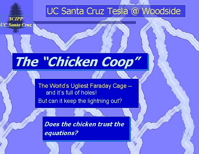 SCIPP UC Santa Cruz Tesla @ Woodside The “Chicken Coop” The World’s Ugliest Faraday