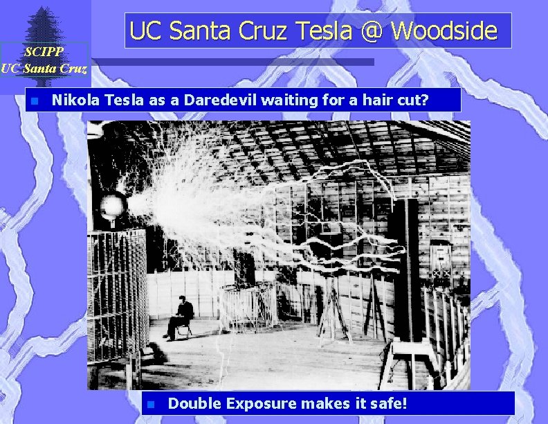 SCIPP UC Santa Cruz n UC Santa Cruz Tesla @ Woodside Nikola Tesla as