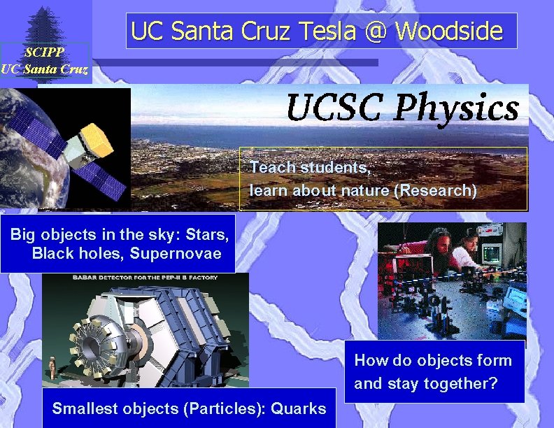 SCIPP UC Santa Cruz Tesla @ Woodside Teach students, learn about nature (Research) Big