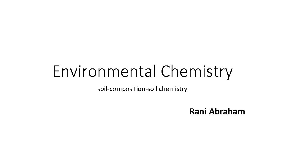 Environmental Chemistry soil-composition-soil chemistry Rani Abraham 