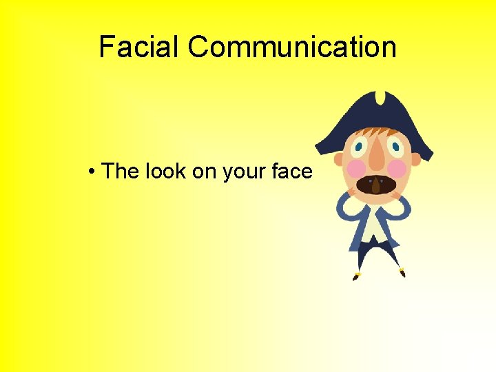 Facial Communication • The look on your face 
