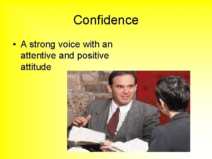 Confidence • A strong voice with an attentive and positive attitude 