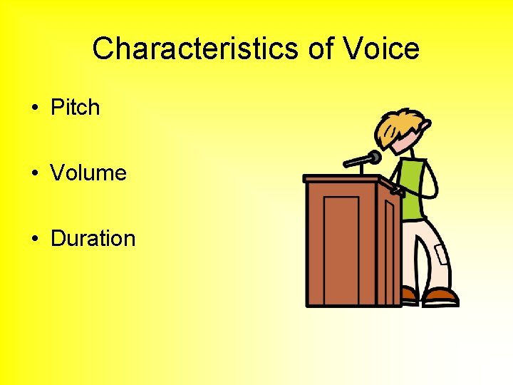 Characteristics of Voice • Pitch • Volume • Duration 