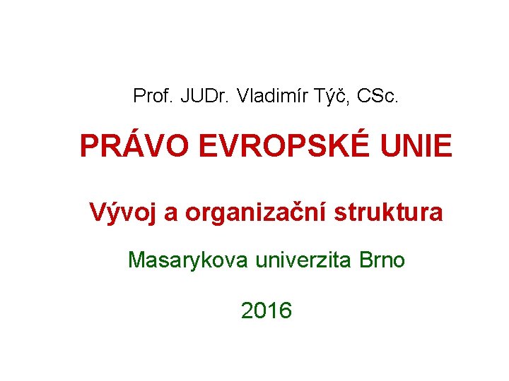 Prof. JUDr. Vladimír Týč, CSc. PRÁVO EVROPSKÉ UNIE Vývoj a organizační struktura Masarykova univerzita