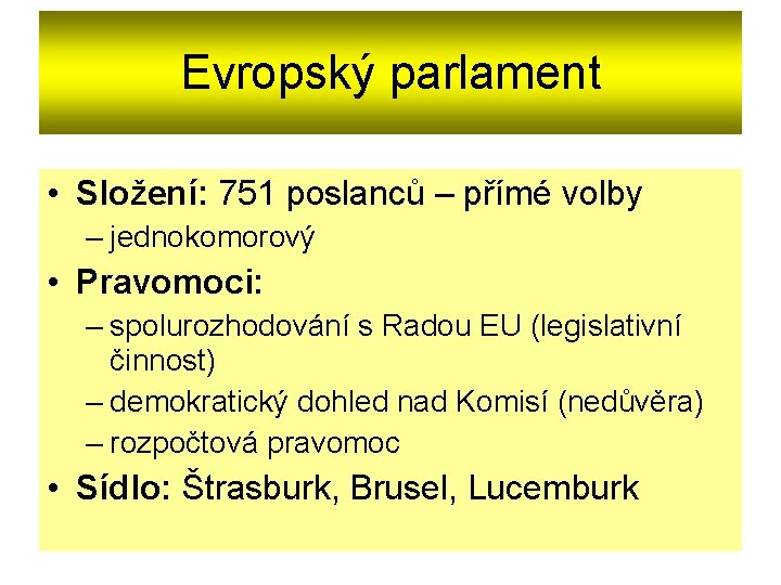 Evropský parlament • Složení: 751 poslanců – přímé volby – jednokomorový • Pravomoci: –