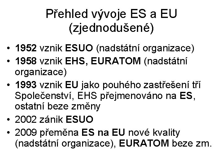 Přehled vývoje ES a EU (zjednodušené) • 1952 vznik ESUO (nadstátní organizace) • 1958
