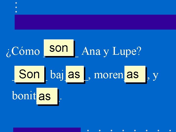 son Ana y Lupe? ¿Cómo ______ Son baj____, as moren____, as y bonit____. as