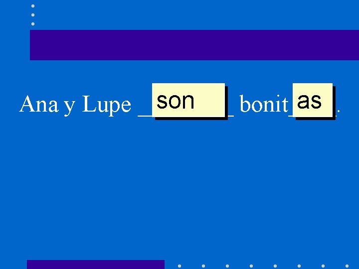 son as Ana y Lupe ____ bonit____. 