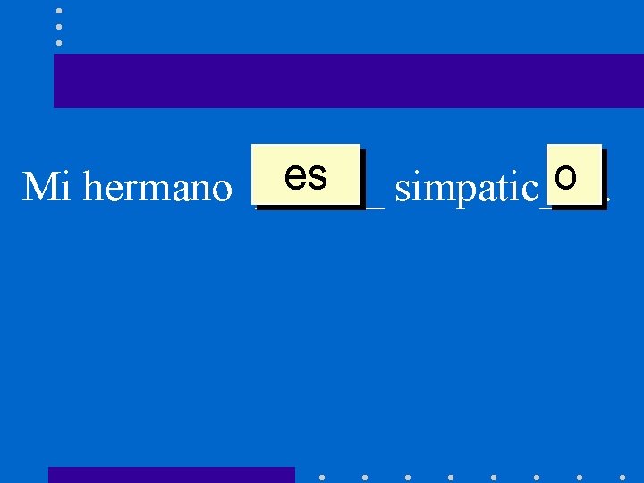 es o Mi hermano ______ simpatic___. 