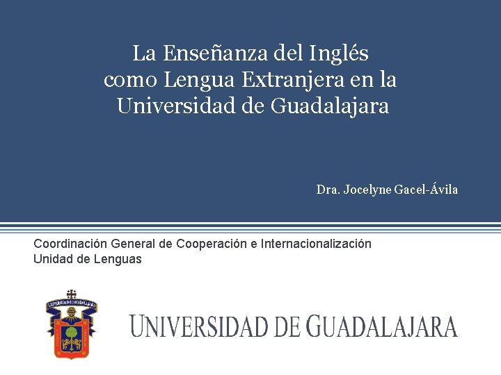La Enseñanza del Inglés como Lengua Extranjera en la Universidad de Guadalajara Dra. Jocelyne