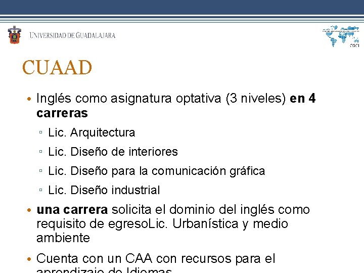 CUAAD • Inglés como asignatura optativa (3 niveles) en 4 carreras ▫ Lic. Arquitectura
