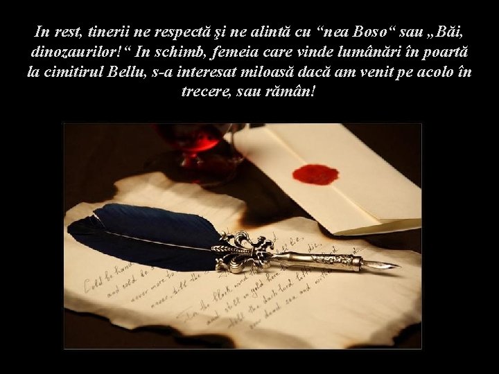 In rest, tinerii ne respectă şi ne alintă cu “nea Boso“ sau „Băi, dinozaurilor!“