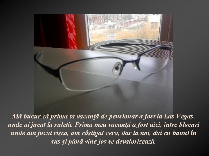 Mă bucur că prima ta vacanţă de pensionar a fost la Las Vegas, unde