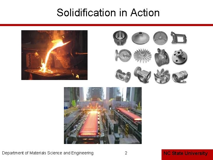 Solidification in Action Department of Materials Science and Engineering 2 NC State University 