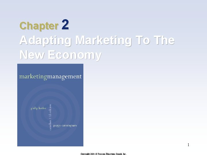 Chapter 2 Adapting Marketing To The New Economy 1 Copyright 2004 © Pearson Education