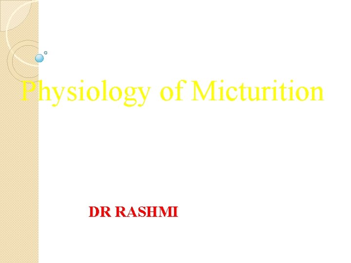 Physiology of Micturition DR RASHMI 