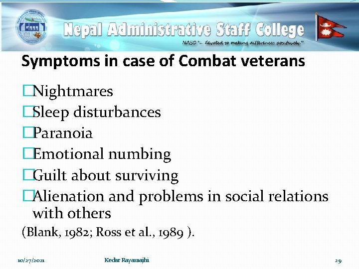 Symptoms in case of Combat veterans �Nightmares �Sleep disturbances �Paranoia �Emotional numbing �Guilt about