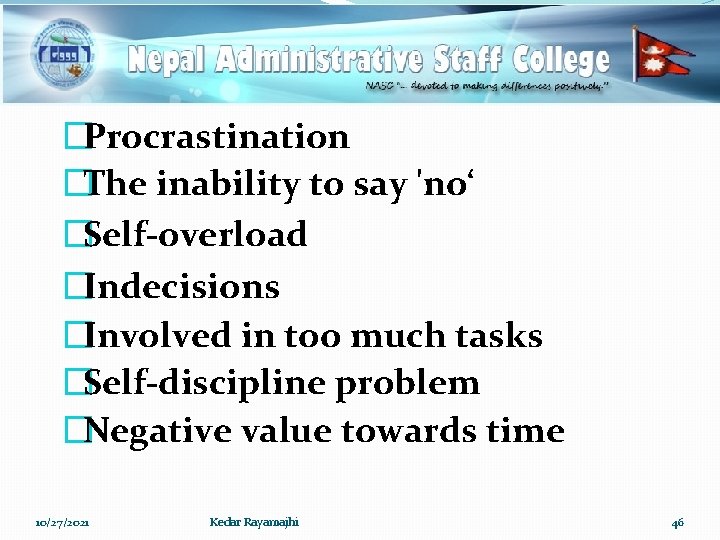 �Procrastination �The inability to say 'no‘ �Self-overload �Indecisions �Involved in too much tasks �Self-discipline