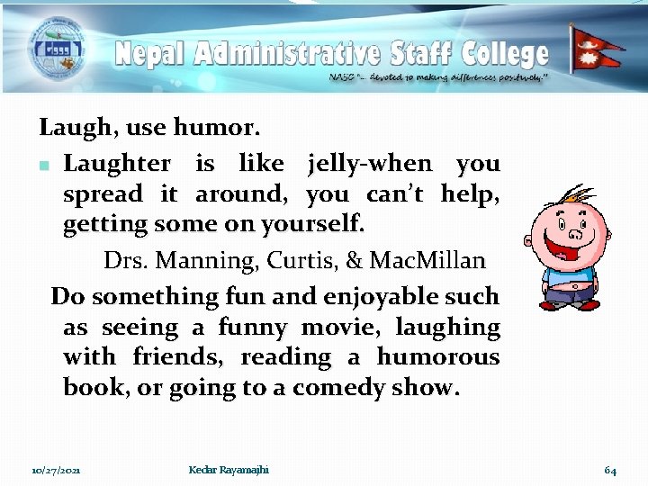 Laugh, use humor. n Laughter is like jelly-when you spread it around, you can’t