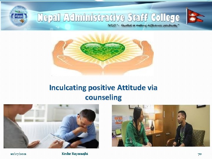 Inculcating positive Attitude via counseling 10/27/2021 Kedar Rayamajhi 70 