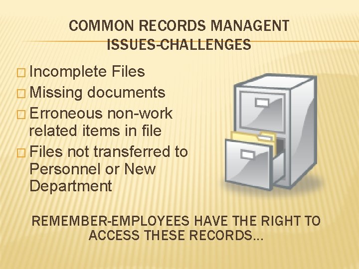 COMMON RECORDS MANAGENT ISSUES-CHALLENGES � Incomplete Files � Missing documents � Erroneous non-work related