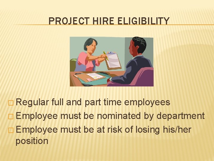 PROJECT HIRE ELIGIBILITY � Regular full and part time employees � Employee must be