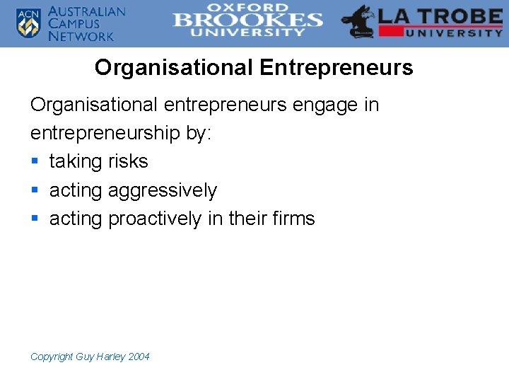 Organisational Entrepreneurs Organisational entrepreneurs engage in entrepreneurship by: § taking risks § acting aggressively
