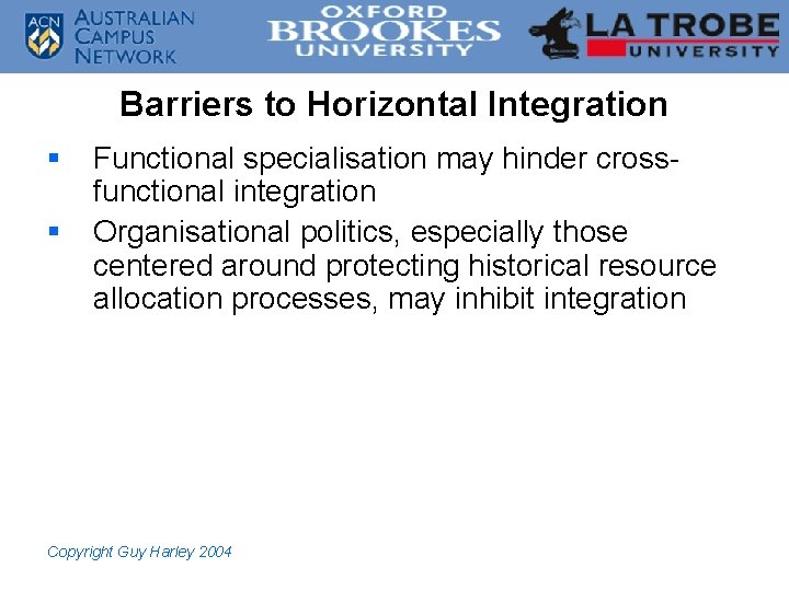 Barriers to Horizontal Integration § § Functional specialisation may hinder crossfunctional integration Organisational politics,