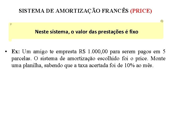 SISTEMA DE AMORTIZAÇÃO FRANCÊS (PRICE) Neste sistema, o valor das prestações é fixo •