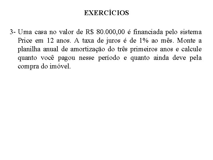 EXERCÍCIOS 3 - Uma casa no valor de R$ 80. 000, 00 é financiada