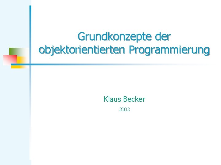 Grundkonzepte der objektorientierten Programmierung Klaus Becker 2003 